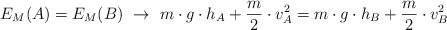 E_M(A) = E_M(B)\ \to\ m\cdot g\cdot h_A + \frac{m}{2}\cdot v_A^2 = m\cdot g\cdot h_B + \frac{m}{2}\cdot v_B^2
