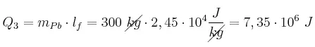 Q_3 = m_{Pb}\cdot l_f = 300\ \cancel{kg}\cdot 2,45\cdot 10^4\frac{J}{\cancel{kg}} = 7,35\cdot 10^6\ J
