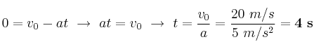 0 = v_0 - at\ \to\ at = v_0\ \to\ t = \frac{v_0}{a} = \frac{20\ m/s}{5\ m/s^2} = \bf 4\ s