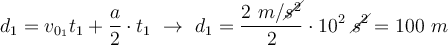 d_1 = v_{0_1}t_1 + \frac{a}{2}\cdot t_1\ \to\ d_1 = \frac{2\ m/\cancel{s^2}}{2}\cdot 10^2\ \cancel{s^2} = 100\ m