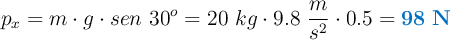 p_x = m\cdot g\cdot sen\ 30^o = 20\ kg\cdot 9.8\ \frac{m}{s^2}\cdot 0.5 = \color[RGB]{0,112,192}{\bf 98\ N}