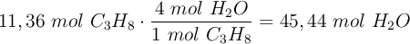 11,36\ mol\ C_3H_8\cdot \frac{4\ mol\ H_2O}{1\ mol\ C_3H_8} = 45,44\ mol\ H_2O