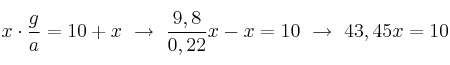 x\cdot \frac{g}{a} = 10 + x\ \to\ \frac{9,8}{0,22}x - x = 10\ \to\ 43,45x = 10