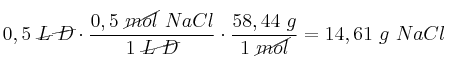 0,5\ \cancel{L\ D}\cdot \frac{0,5\ \cancel{mol}\ NaCl}{1\ \cancel{L\ D}}\cdot \frac{58,44\ g}{1\ \cancel{mol}} = 14,61\ g\ NaCl