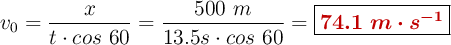 v_0 = \frac{x}{t\cdot cos\ 60} = \frac{500\ m}{13.5 s\cdot cos\ 60} = \fbox{\color[RGB]{192,0,0}{\bm{74.1\ m\cdot s^{-1}}}}