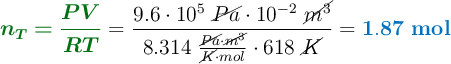 {\color[RGB]{2,112,20}{\bm{n_T = \frac{PV}{RT}}}} = \frac{9.6\cdot 10^5\ \cancel{Pa}\cdot 10^{-2}\ \cancel{m^3}}{8.314\ \frac{\cancel{Pa}\cdot \cancel{m^3}}{\cancel{K}\cdot mol}\cdot 618\ \cancel{K}} = {\color[RGB]{0,112,192}{\bf 1.87\ mol}}