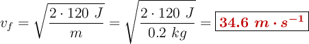 v_f = \sqrt{\frac{2\cdot 120\ J}{m}} = \sqrt{\frac{2\cdot 120\ J}{0.2\ kg}} = \fbox{\color[RGB]{192,0,0}{\bm{34.6\ m\cdot s^{-1}}}}