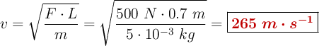 v = \sqrt{\frac{F\cdot L}{m}} = \sqrt{\frac{500\ N\cdot 0.7\ m}{5\cdot 10^{-3}\ kg}} = \fbox{\color[RGB]{192,0,0}{\bm{265\ m\cdot s^{-1}}}}