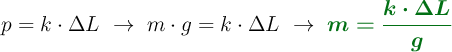 p = k\cdot \Delta L\ \to\ m\cdot g = k\cdot \Delta L\ \to\ \color[RGB]{2,112,20}{\bm{m = \frac{k\cdot \Delta L}{g}}}