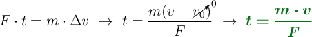 {F\cdot t = m\cdot \Delta v\ \to\ t = \frac{m(v - \cancelto{0}{v_0})}{F}\ \to\ \color[RGB]{2,112,20}{\bm{t = \frac{m\cdot v}{F}}}