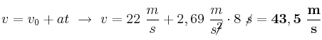 v = v_0 + at\ \to\ v = 22\ \frac{m}{s} + 2,69\ \frac{m}{s\cancel{^2}}\cdot 8\ \cancel{s} = \bf 43,5\ \frac{m}{s}