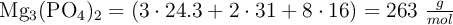 \ce{Mg3(PO4)2} = (3\cdot 24.3 + 2\cdot 31 + 8\cdot 16) = 263\ \textstyle{g\over mol}