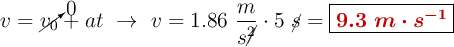 v = \cancelto{0}{v_0} + at\ \to\ v = 1.86\ \frac{m}{s\cancel{^2}}\cdot 5\ \cancel{s} = \fbox{\color[RGB]{192,0,0}{\bm{9.3\ m\cdot s^{-1}}}}