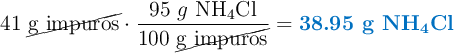 41\ \cancel{\text{g\ impuros}}\cdot \frac{95\ g\ \ce{NH4Cl}}{100\ \cancel{\text{g\ impuros}}} = \color[RGB]{0,112,192}{\textbf{38.95 g \ce{NH4Cl}}}