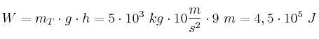 W = m_T\cdot g\cdot h = 5\cdot 10^3\ kg\cdot 10\frac{m}{s^2}\cdot 9\ m = 4,5\cdot 10^5\ J