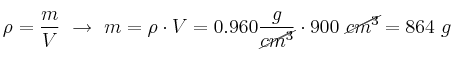 \rho = \frac{m}{V}\ \to\ m = \rho\cdot V = 0.960\frac{g}{\cancel{cm^3}}\cdot 900\ \cancel{cm^3} = 864\ g