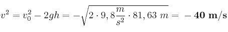 v^2 = v_0^2 - 2gh = -\sqrt{2\cdot 9,8\frac{m}{s^2}\cdot 81,63\ m} = \bf -40\ m/s