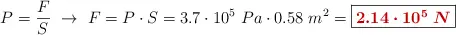 P = \frac{F}{S}\ \to\ F = P\cdot S = 3.7\cdot 10^5\ Pa\cdot 0.58\ m^2 = \fbox{\color[RGB]{192,0,0}{\bm{2.14\cdot 10^5\ N}}}