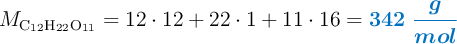 M_{\ce{C12H22O11}} = 12\cdot 12 + 22\cdot 1 + 11\cdot 16 = \color[RGB]{0,112,192}{\bm{342\ \frac{g}{mol}}}
