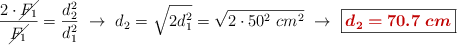 \frac{2\cdot  \cancel{F_1}}{\cancel{F_1}} = \frac{d_2^2}{d_1^2}\ \to\ d_2 = \sqrt{2d_1^2} = \sqrt{2\cdot 50^2\ cm^2}\ \to\ \fbox{\color[RGB]{192,0,0}{\bm{d_2 = 70.7\ cm}}}