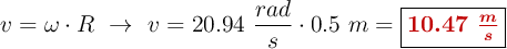 v = \omega\cdot R\ \to\ v = 20.94\ \frac{rad}{s}\cdot 0.5\ m = \fbox{\color[RGB]{192,0,0}{\bm{10.47\ \frac{m}{s}}}}