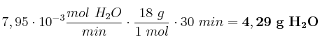 7,95\cdot 10^{-3}\frac{mol\ H_2O}{min}\cdot \frac{18\ g}{1\ mol}\cdot 30\ min = \bf 4,29\ g\ H_2O