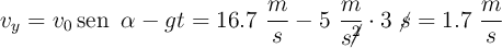 v_y = v_0\sen\ \alpha - gt = 16.7\ \frac{m}{s} - 5\ \frac{m}{s\cancel{^2}}\cdot 3\ \cancel{s} = 1.7\ \frac{m}{s}