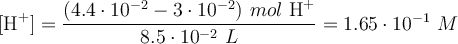 [\ce{H+}] = \frac{(4.4\cdot 10^{-2} - 3\cdot 10^{-2})\ mol\ \ce{H+}}{8.5\cdot 10^{-2}\ L} = 1.65\cdot 10^{-1}\ M