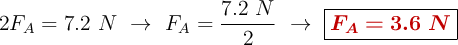 2F_A = 7.2\ N\ \to\ F_A = \frac{7.2\ N}{2}\ \to\ \fbox{\color[RGB]{192,0,0}{\bm{F_A = 3.6\ N}}}