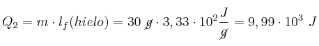 Q_2 = m\cdot l_f(hielo) = 30\ \cancel{g}\cdot 3,33\cdot 10^2\frac{J}{\cancel{g}} = 9,99\cdot 10^3\ J