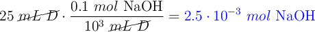 25\ \cancel{mL\ D}\cdot \frac{0.1\ mol\ \ce{NaOH}}{10^3\ \cancel{mL\ D}} = \color{blue}{2.5\cdot 10^{-3}\ mol\ \ce{NaOH}}