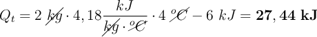 Q_t = 2\ \cancel{kg}\cdot 4,18\frac{kJ}{\cancel{kg}\cdot \cancel{^oC}}\cdot 4\ \cancel{^oC} - 6\ kJ = \bf 27,44\ kJ