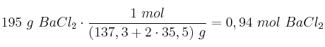 195\ g\ BaCl_2\cdot \frac{1\ mol}{(137,3 + 2\cdot 35,5)\ g} = 0,94\ mol\ BaCl_2