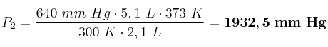 P_2 = \frac{640\ mm\ Hg\cdot 5,1\ L\cdot 373\ K}{300\ K\cdot 2,1\ L} = \bf 1932,5\ mm\ Hg
