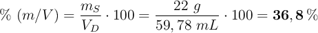 \%\ (m/V) = \frac{m_S}{V_D}\cdot 100 = \frac{22\ g}{59,78\ mL}\cdot 100 = \bf 36,8\%