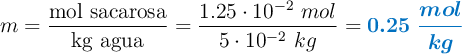 m = \frac{\text{mol  sacarosa}}{\text{kg agua}}= \frac{1.25\cdot 10^{-2}\ mol}{5\cdot 10^{-2}\ kg} = \color[RGB]{0,112,192}{\bm{0.25\ \frac{mol}{kg}}}