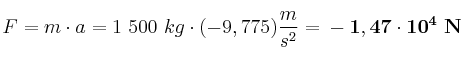 F = m\cdot a = 1\ 500\ kg\cdot (-9,775)\frac{m}{s^2} = \bf -1,47\cdot 10^4\ N