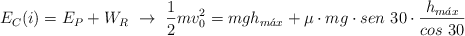 E_C(i) = E_P + W_R\ \to\ \frac{1}{2}mv_0^2 = mgh_{m\acute{a}x} + \mu\cdot mg\cdot sen\ 30\cdot \frac{h_{m\acute{a}x}}{cos\ 30}