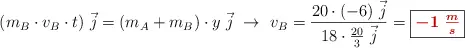 (m_B\cdot v_B\cdot t)\ \vec j = (m_A + m_B)\cdot y\ \vec j\ \to\ v_B = \frac{20\cdot (-6)\ \vec j}{18\cdot \frac{20}{3}\ \vec j} = \fbox{\color[RGB]{192,0,0}{\bm{- 1\ \frac{m}{s}}}}