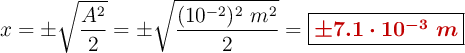 x = \pm \sqrt{\frac{A^2}{2}} = \pm \sqrt{\frac{(10^{-2})^2\ m^2}{2}} = \fbox{\color[RGB]{192,0,0}{\bm{\pm 7.1\cdot 10^{-3}\ m}}}