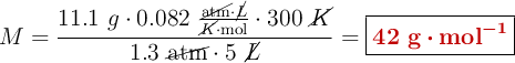 M = \frac{11.1\ g\cdot 0.082\ \frac{\cancel{\text{atm}}\cdot \cancel{L}}{\cancel{K}\cdot \text{mol}}\cdot 300\ \cancel{K}}{1.3\ \cancel{\text{atm}}\cdot 5\ \cancel{L}} = \fbox{\color[RGB]{192,0,0}{\bm{42\ \textbf{g}\cdot \textbf{mol}^{-1}}}}