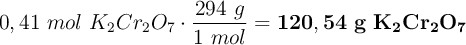 0,41\ mol\ K_2Cr_2O_7\cdot \frac{294\ g}{1\ mol} = \bf 120,54\ g\ K_2Cr_2O_7