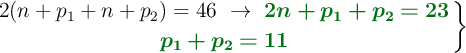 \left 2(n + p_1 + n + p_2) = 46\ \to\ {\color[RGB]{2,112,20}{\bm{2n + p_1 + p_2 = 23}}} \atop {\color[RGB]{2,112,20}{\bm{p_1 + p_2 = 11}}} \right \}