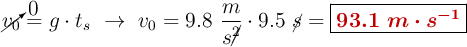 \cancelto{0}{v_0} = g\cdot t_s\ \to\ v_0 = 9.8\ \frac{m}{s\cancel{^2}}\cdot 9.5\ \cancel{s} = \fbox{\color[RGB]{192,0,0}{\bm{93.1\ m\cdot s^{-1}}}}