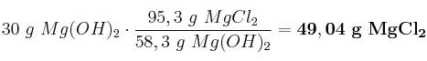 30\ g\ Mg(OH)_2\cdot \frac{95,3\ g\ MgCl_2}{58,3\ g\ Mg(OH)_2} = \bf 49,04\ g\ MgCl_2