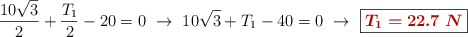 \frac{10\sqrt 3}{2} + \frac{T_1}{2} - 20 = 0\ \to\ 10\sqrt 3 + T_1 - 40 = 0\ \to\ \fbox{\color[RGB]{192,0,0}{\bm{T_1 = 22.7\ N}}}