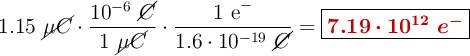 1.15\ \cancel{\mu C}\cdot \frac{10^{-6}\ \cancel{C}}{1\ \cancel{\mu C}}\cdot \frac{1\ \ce{e-}}{1.6\cdot 10^{-19}\ \cancel{C}} = \fbox{\color[RGB]{192,0,0}{\bm{7.19\cdot 10^{12}\ e^-}}}