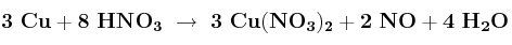 \bf 3\ Cu + 8\ HNO_3\ \to\ 3\ Cu(NO_3)_2 + 2\ NO + 4\ H_2O