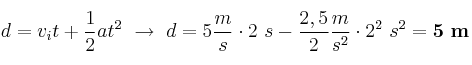 d = v_it + \frac{1}{2}at^2\ \to\ d = 5\frac{m}{s}\cdot 2\ s - \frac{2,5}{2}\frac{m}{s^2}\cdot 2^2\ s^2 = \bf 5\ m