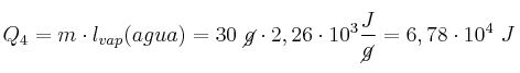 Q_4 = m\cdot l_{vap}(agua) = 30\ \cancel{g}\cdot 2,26\cdot 10^3\frac{J}{\cancel{g}} = 6,78\cdot 10^4\ J